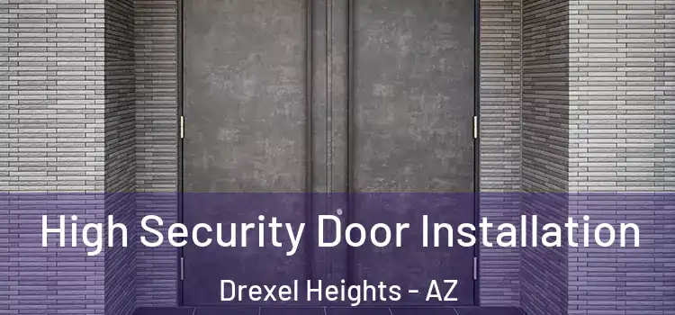 High Security Door Installation Drexel Heights - AZ